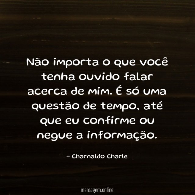 Não importa o que você tenha ouvido falar acerca de mim