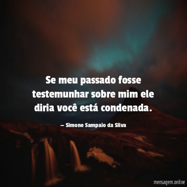 Se meu passado fosse testemunhar sobre mim ele diria você está condenada