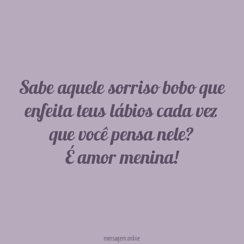 Sabe aquele sorriso bobo que enfeita teus lábios