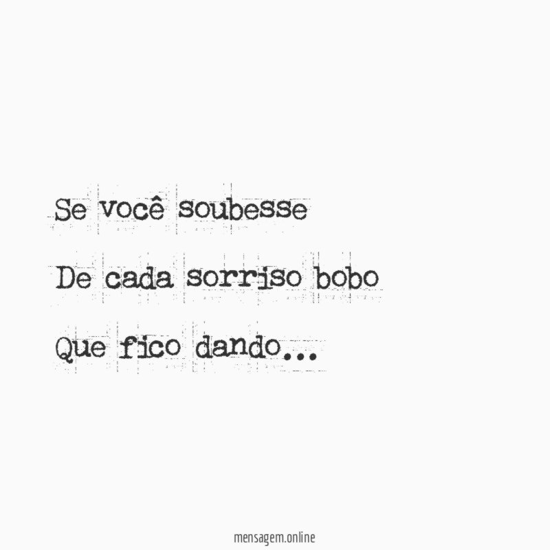 Se você soubesse De cada sorriso bobo Que fico dando