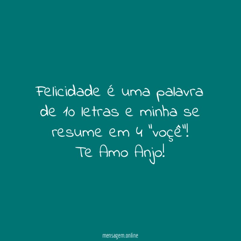 Felicidade é uma palavra de 10 letras e minha se resume em 4 "voçê"