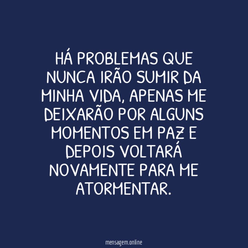 Há problemas que nunca irão SUMIR da minha vida