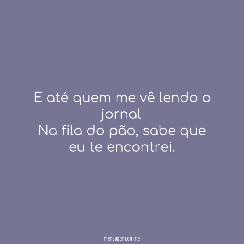 E até quem me vê lendo o jornal Na