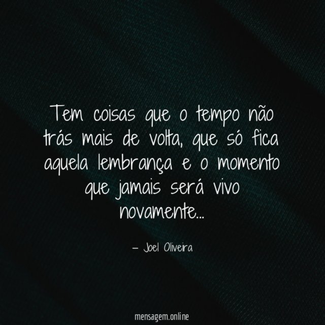 Tem coisas que o tempo não trás mais de volta