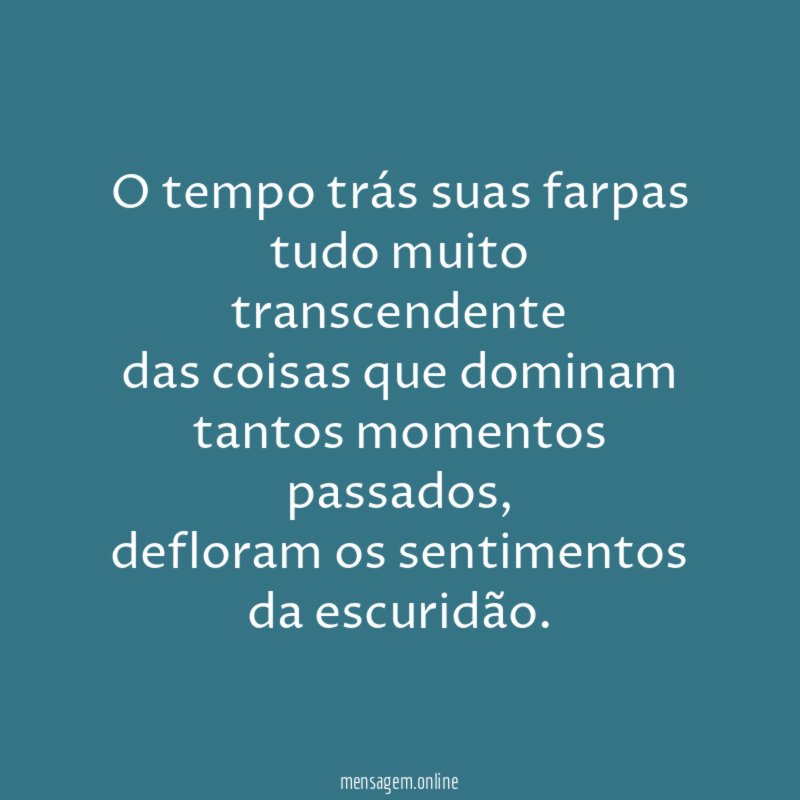 o tempo trás suas farpas tudo muito transcendente das coisas