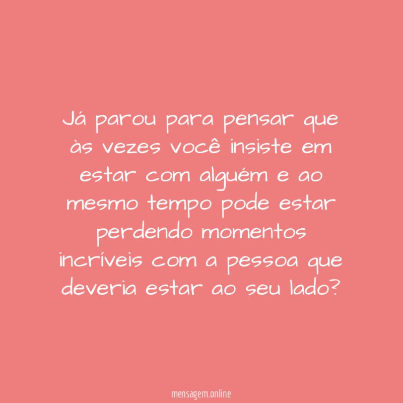 Já parou para pensar que às vezes você