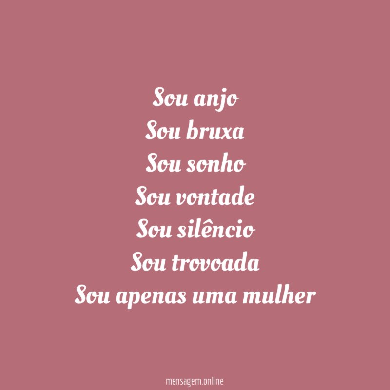Sou anjo Sou bruxa Sou sonho Sou vontade Sou silêncio Sou trovoada Sou apenas
