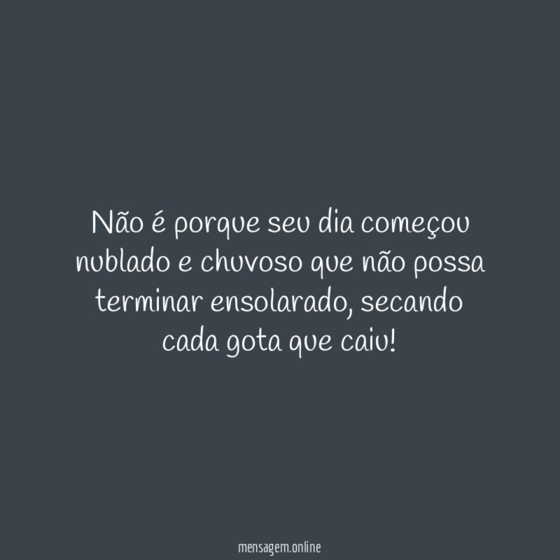 Não é porque seu dia começou nublado