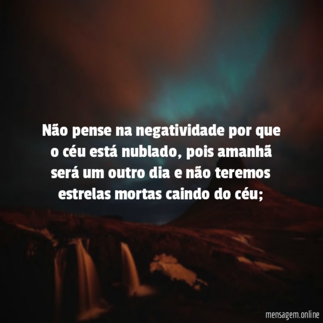 Não pense na negatividade por que o céu está nublado