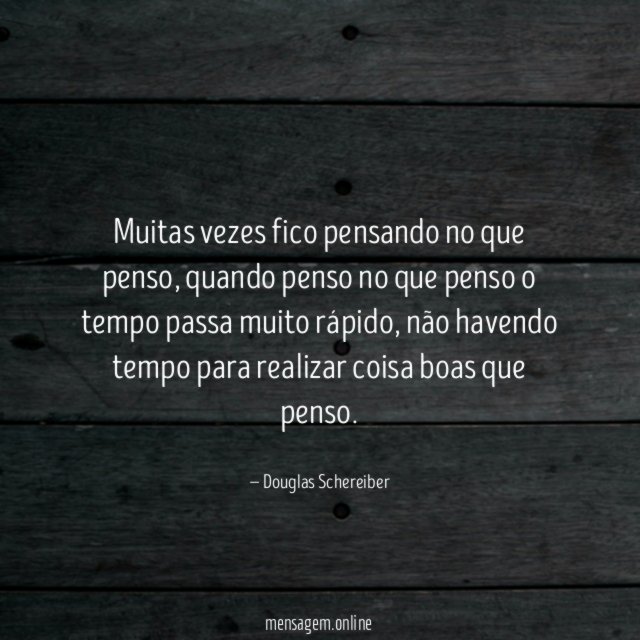 Muitas vezes fico pensando no que penso