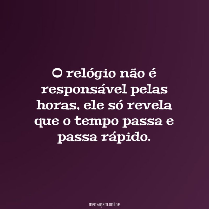 O relógio não é responsável pelas horas
