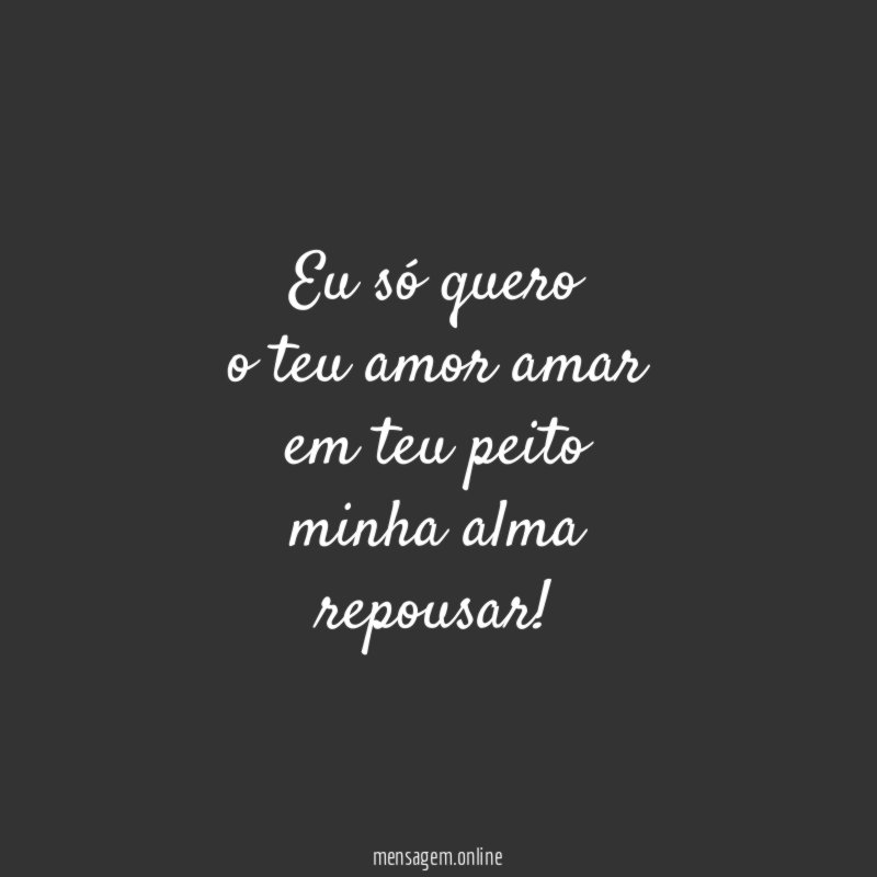 Eu só quero o teu amor amar em teu peito minha