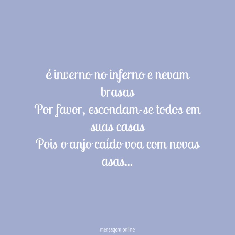 é inverno no inferno e nevam brasas Por favor