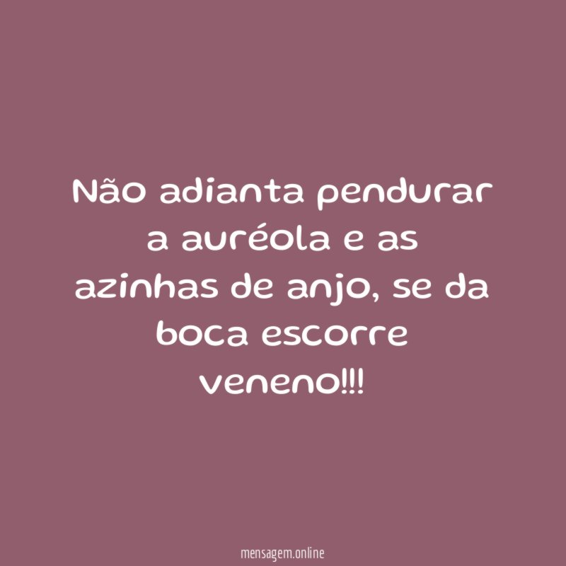 Não adianta pendurar a auréola e as azinhas de anjo