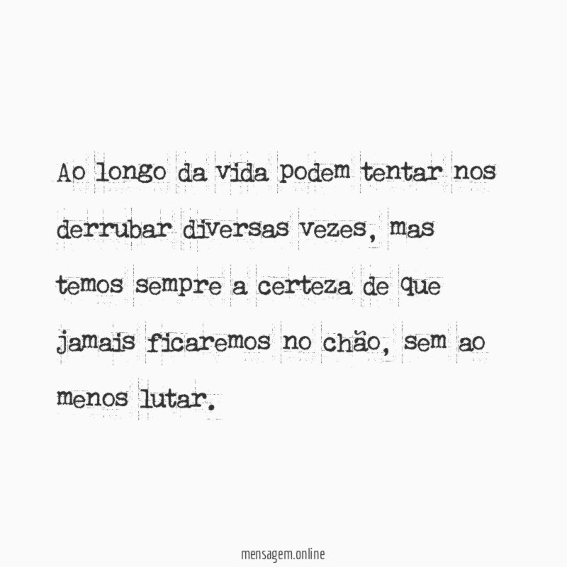 Ao longo da vida podem tentar nos derrubar diversas vezes