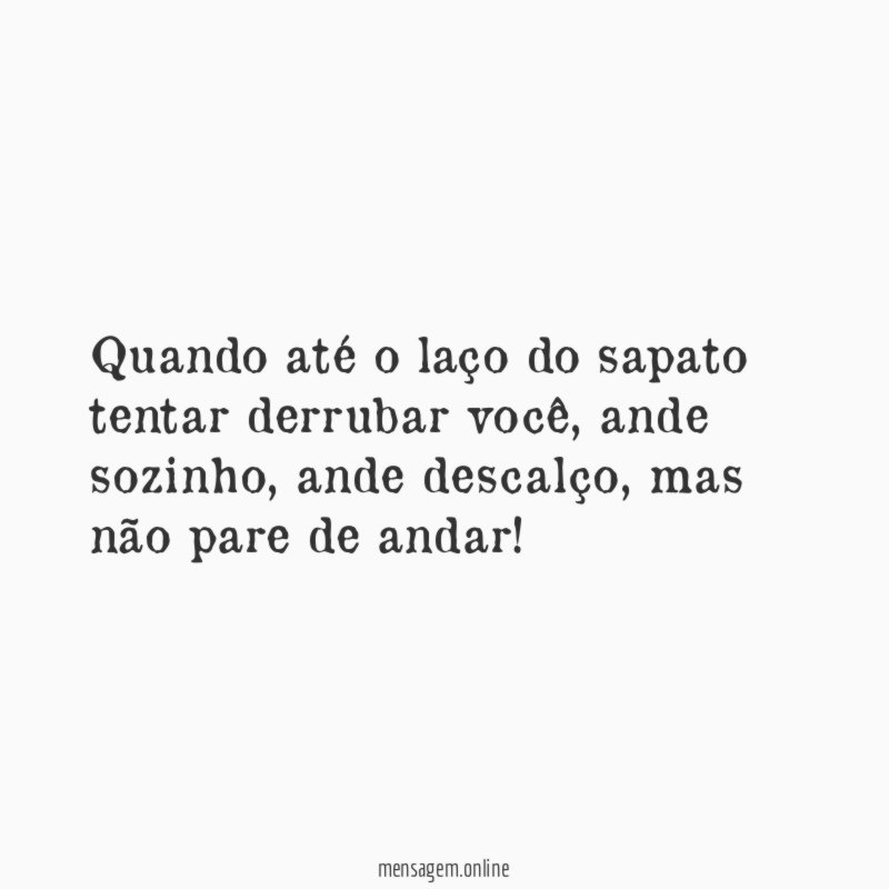 Quando até o laço do sapato tentar derrubar você