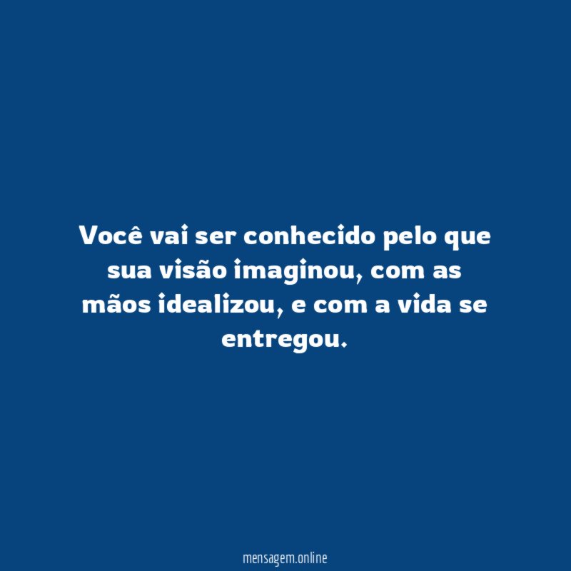 Você vai ser conhecido pelo que sua visão imaginou