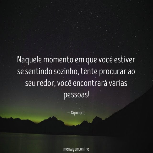 Naquele momento em que você estiver se sentindo sozinho