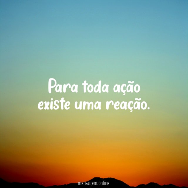 Para toda ação existe uma reação