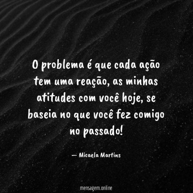 O problema é que cada ação tem uma reação