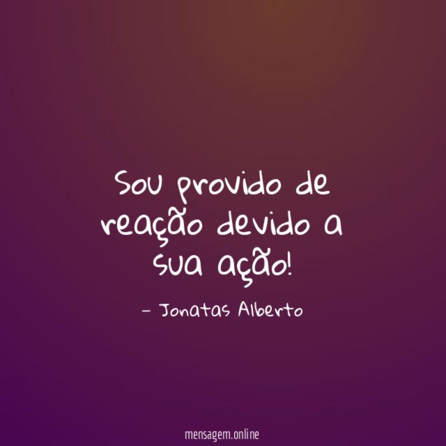 Sou provido de reação devido a sua ação