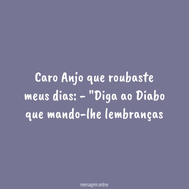 Caro Anjo que roubaste meus dias