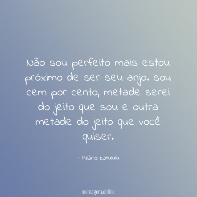 Não sou perfeito mais estou próximo de ser seu anjo