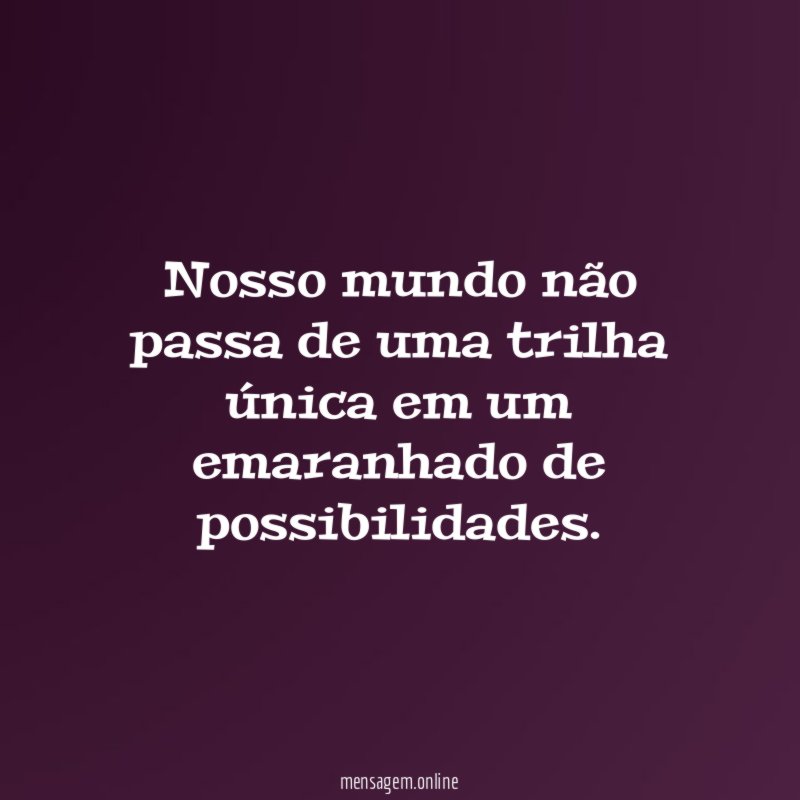 Nosso mundo não passa de uma trilha única
