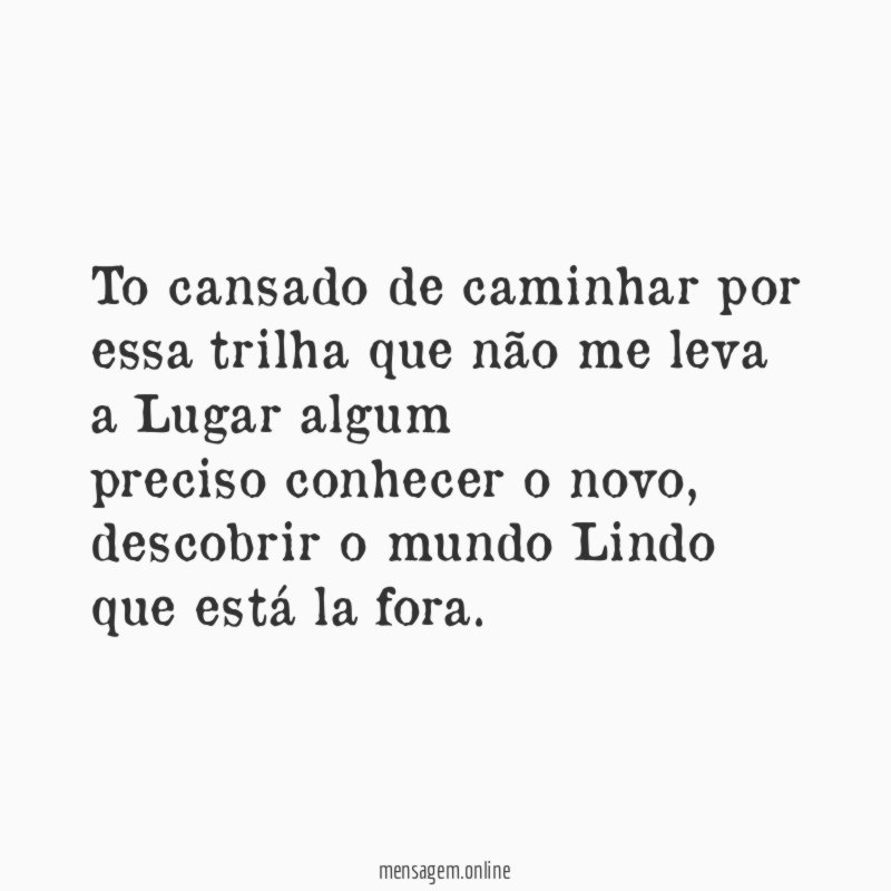 To cansado de caminhar por essa trilha que