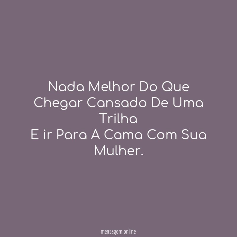 Nada Melhor Do Que Chegar Cansado De Uma