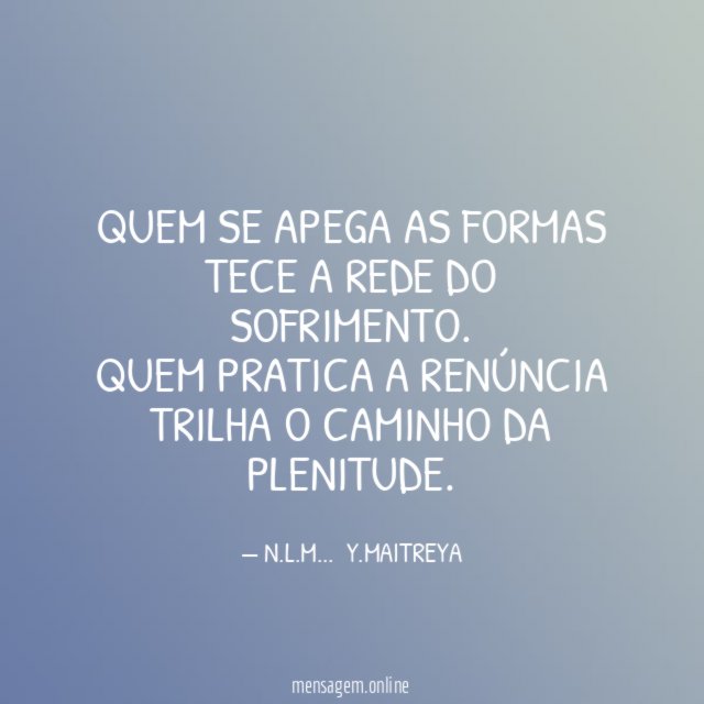 QUEM SE APEGA AS FORMAS TECE A REDE DO SOFRIMENTO