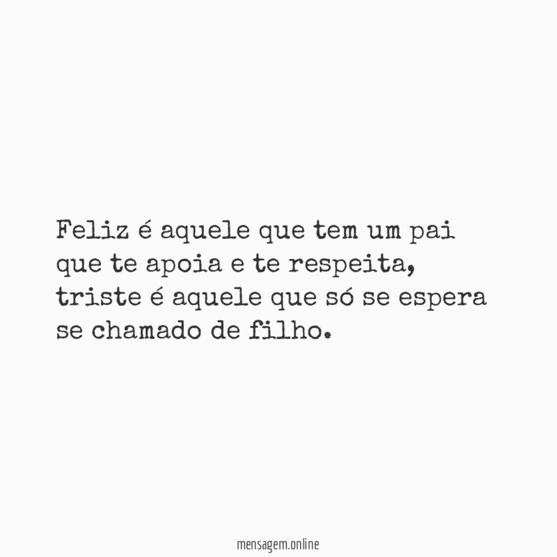 Feliz é aquele que tem um pai que te apoia e te respeita