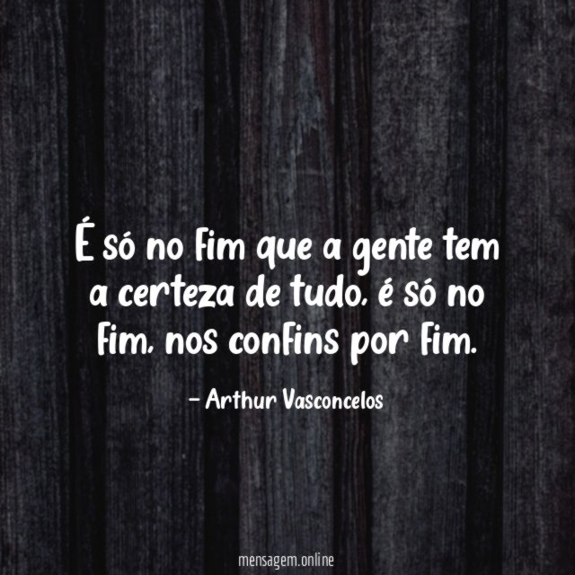 É só no fim que a gente tem a certeza de tudo
