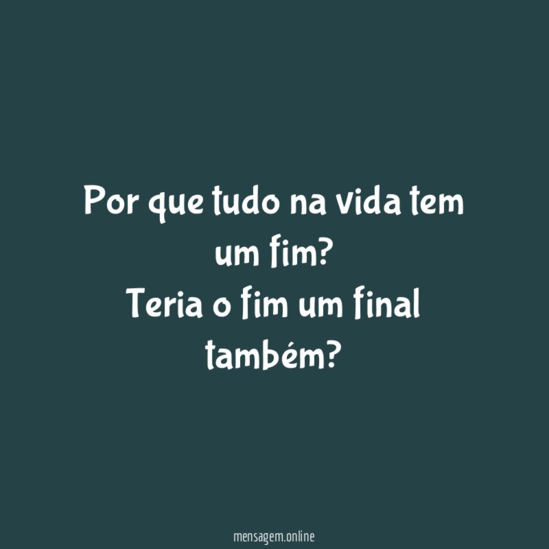 Por que tudo na vida tem um fim