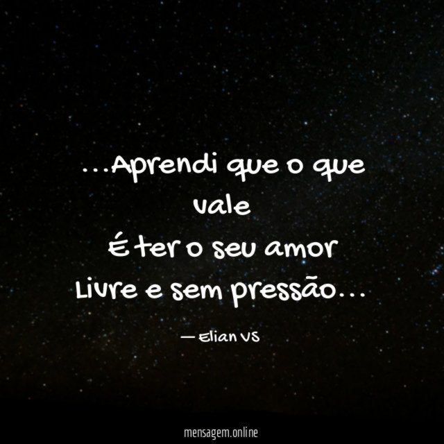 Aprendi que o que vale É ter o seu