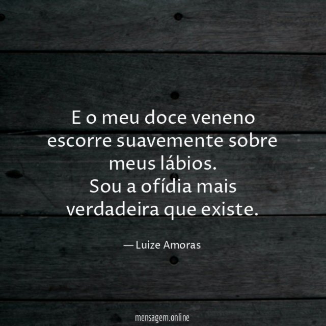 E o meu doce veneno escorre suavemente sobre meus lábios