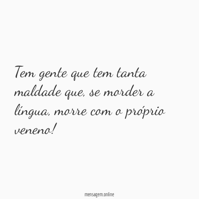 Tem gente que tem tanta maldade que
