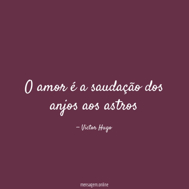 O amor é a saudação dos anjos aos astros