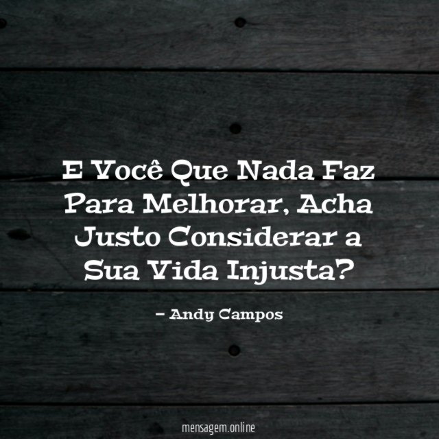 E Você Que Nada Faz Para Melhorar