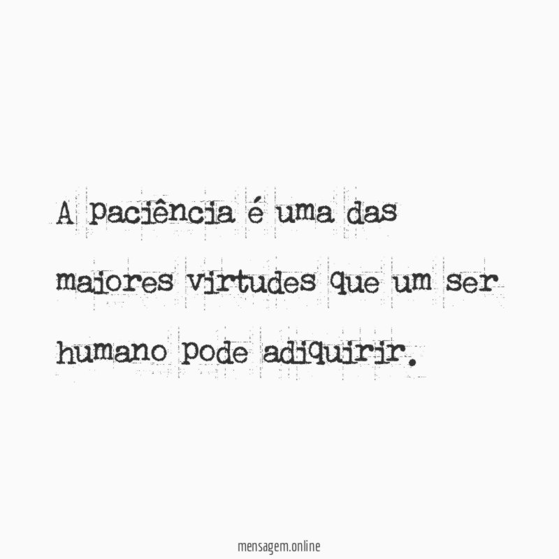 A paciência é uma das maiores virtudes que