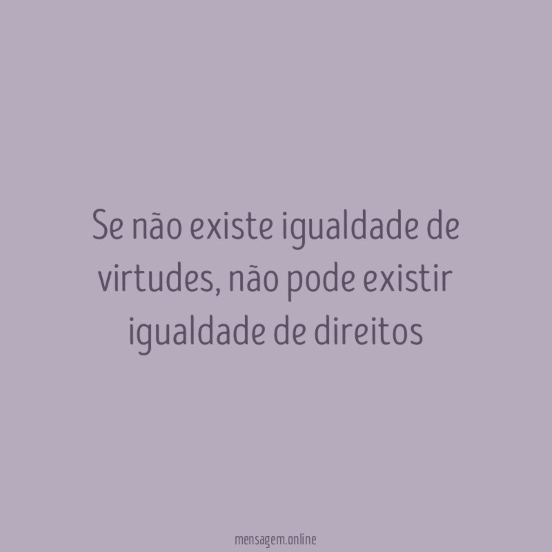 Se não existe igualdade de virtudes