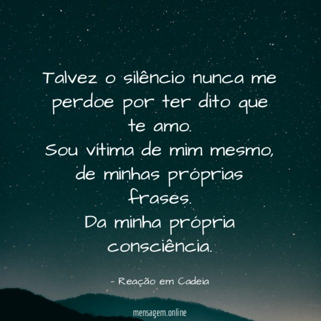Talvez o silêncio nunca me perdoe por ter