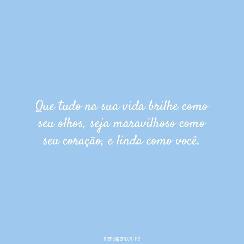 Que tudo na sua vida brilhe como seu olhos