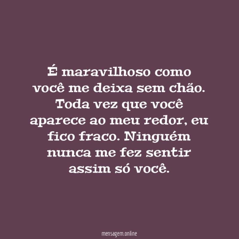 É maravilhoso como você me deixa sem chão