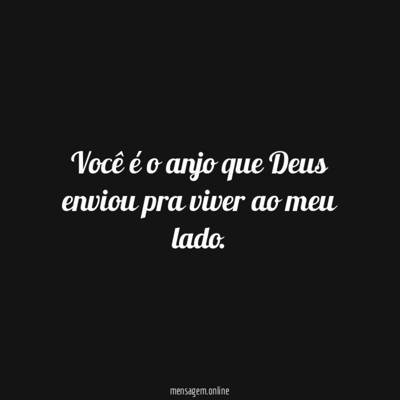 Você é o anjo que Deus enviou pra viver ao meu lado