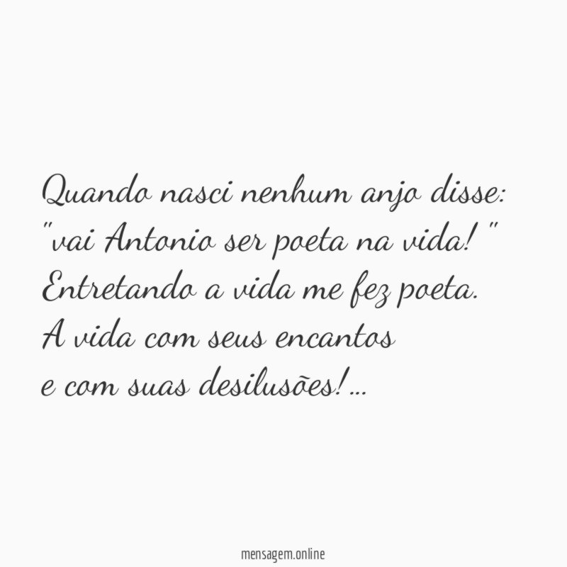 Quando nasci nenhum anjo disse:
"vai Antonio ser poeta na vida!"
Entretando a vida me fez poeta.