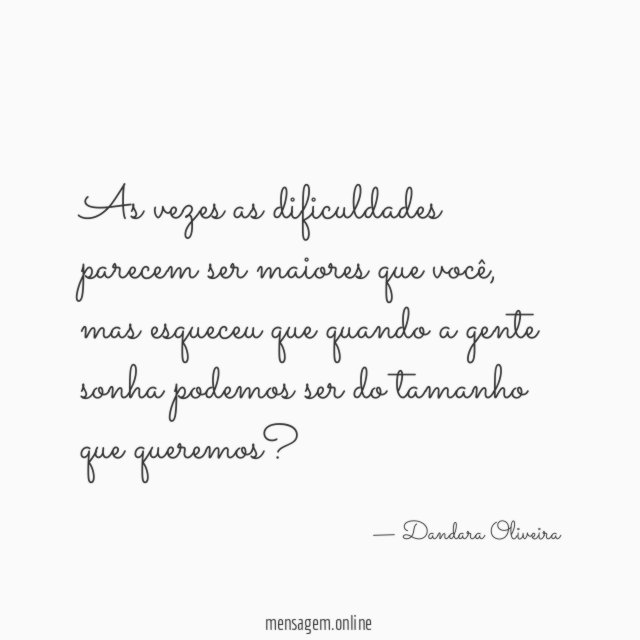 As vezes as dificuldades parecem ser maiores que você