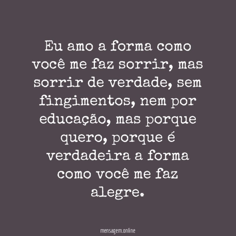 Eu amo a forma como você me faz sorrir