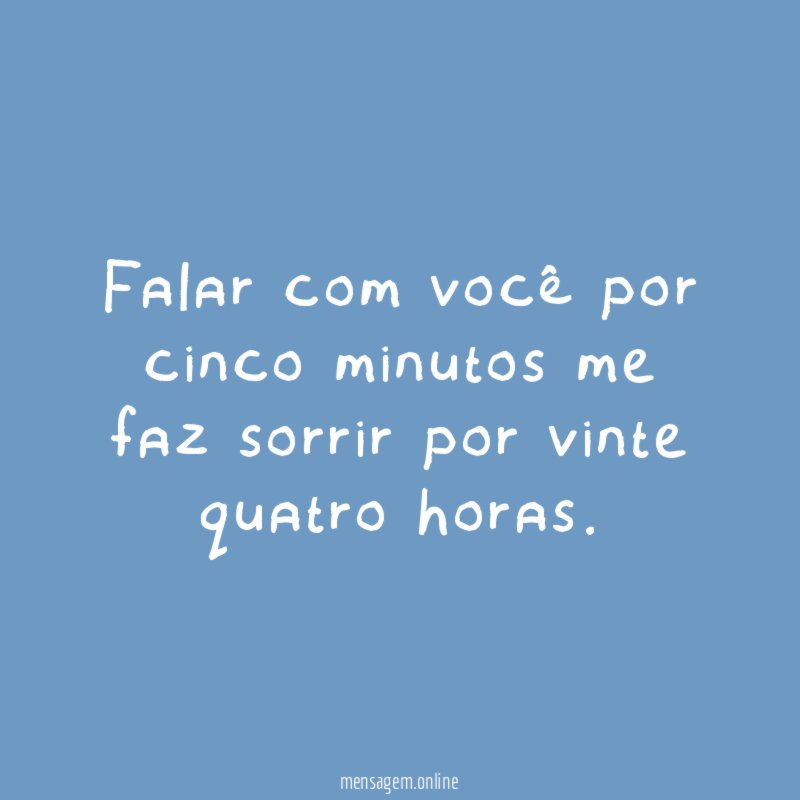 Falar com você por cinco minutos me faz