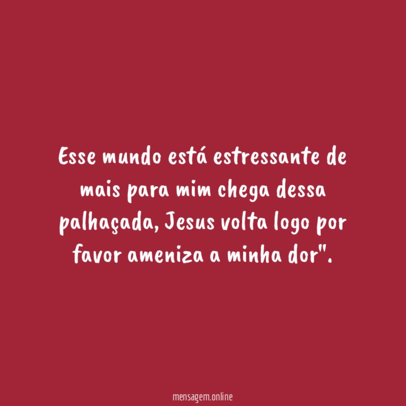 Esse mundo está estressante de mais para mim chega dessa palhaçada